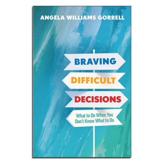 Braving Difficult Decisions
What to Do When You Don't Know What to Do
By Angela Williams Gorrell