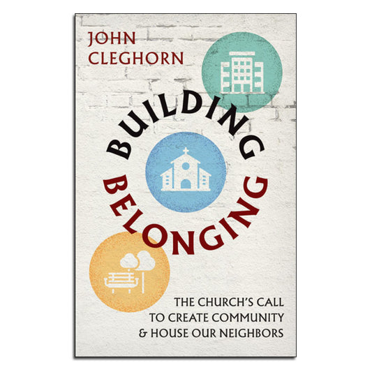 Building Belonging
The Church's Call to Build Community and House Our Neighbors
By John Cleghorn