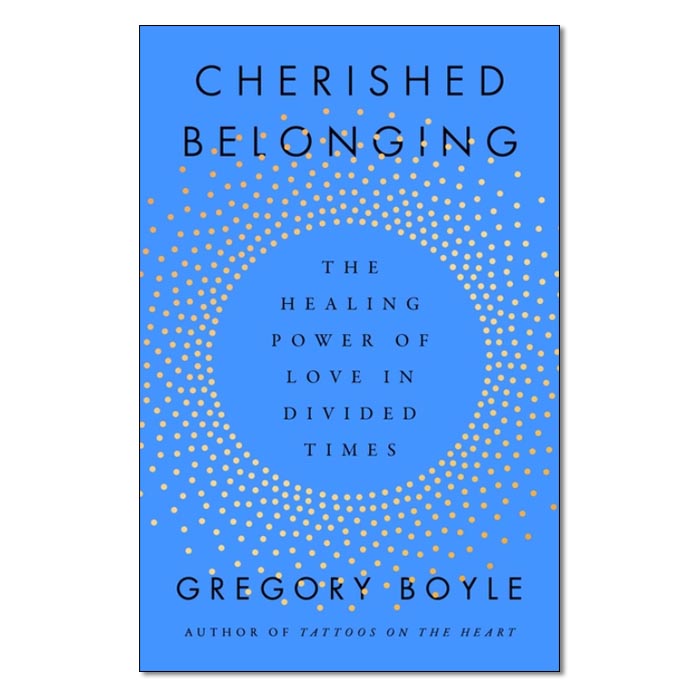 Cherished Belonging: The Healing Power of Love in Divided Times
By Gregory Boyle