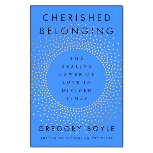 Cherished Belonging: The Healing Power of Love in Divided Times
By Gregory Boyle