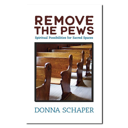 Remove the Pews
Spiritual Possibilities for Sacred Spaces
By Donna Schaper