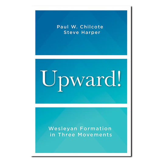 Upward!
Wesleyan Formation in Three Movements
By Steve Harper; Paul W. Chilcote