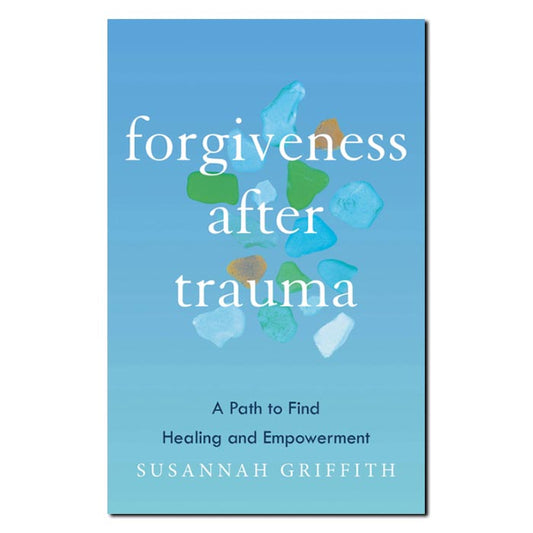 Forgiveness After Trauma
A Path to Find Healing and Empowerment
By Susannah Griffith