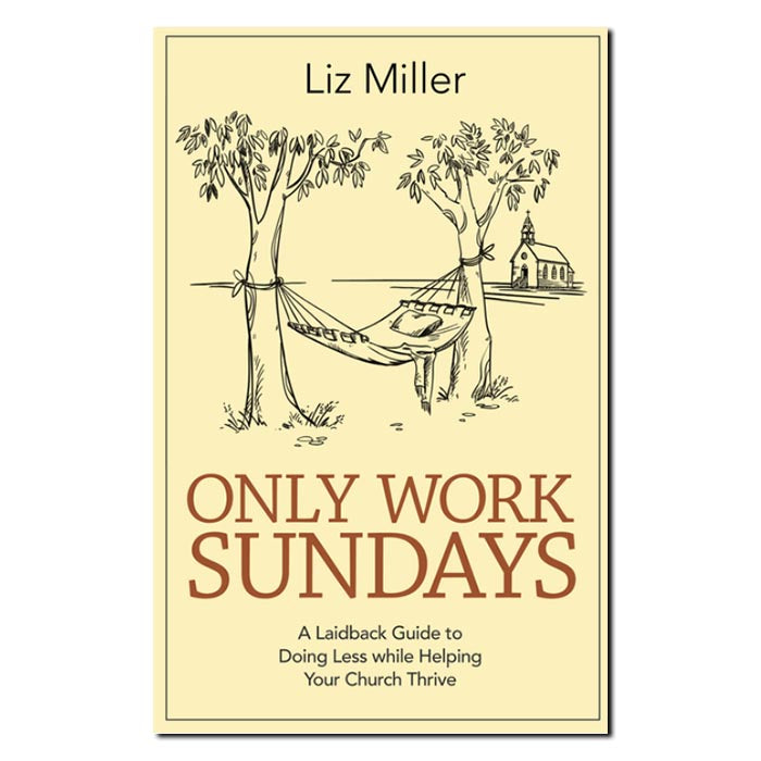 Only Work Sundays
A Laid-Back Guide to Doing Less While Helping Your Church Thrive
By Liz Miller