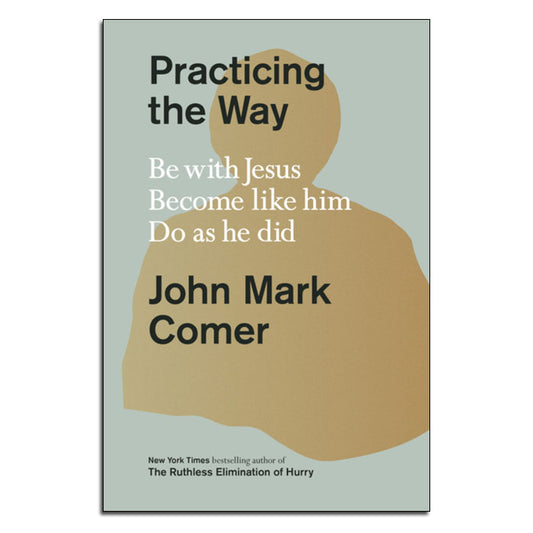 Practicing the Way
Be with Jesus. Become Like Him. Do as He Did.
By John Mark Comer