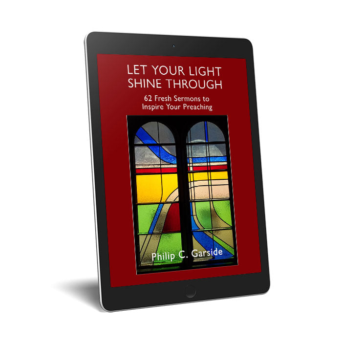 Let Your Light Shine Through:
62 Fresh Sermons to Inspire Your Preaching: 2nd Edition
By Philip C. Garside