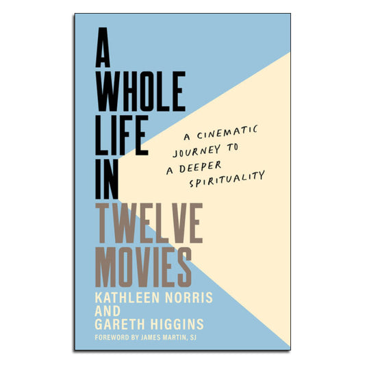 A Whole Life in Twelve Movies:
A Cinematic Journey to a Deeper Spirituality
By Kathleen Norris and Gareth Higgins