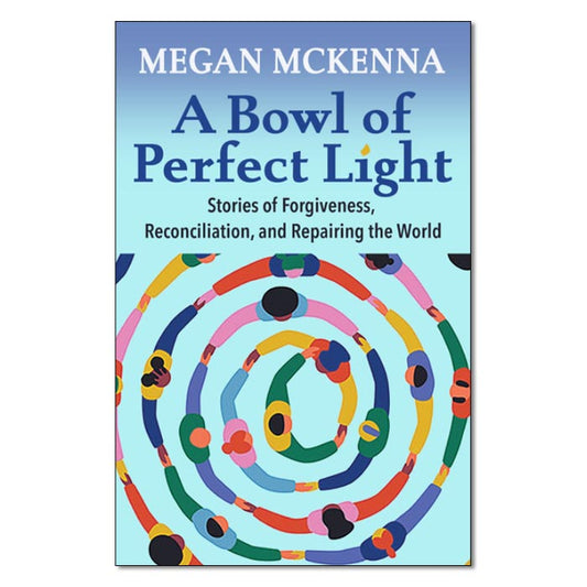 A Bowl of Perfect Light: Stories of Forgiveness, Reconciliation and Repairing the World
By Megan McKenna