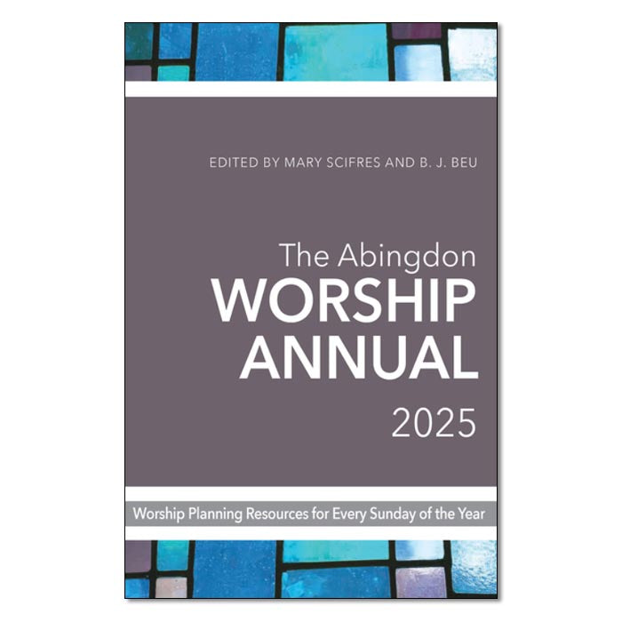 The Abingdon Worship Annual 2025: Worship Resources for Every Sunday of the Year
By B. J. Beu; Mary Scifres