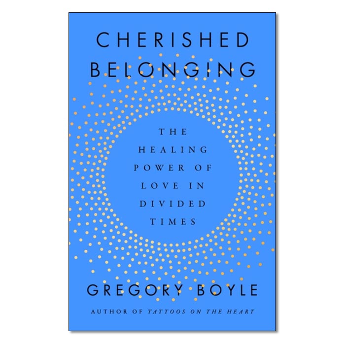 Cherished Belonging: The Healing Power of Love in Divided Times
By Gregory Boyle