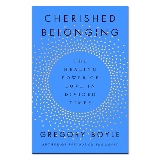 Cherished Belonging: The Healing Power of Love in Divided Times
By Gregory Boyle