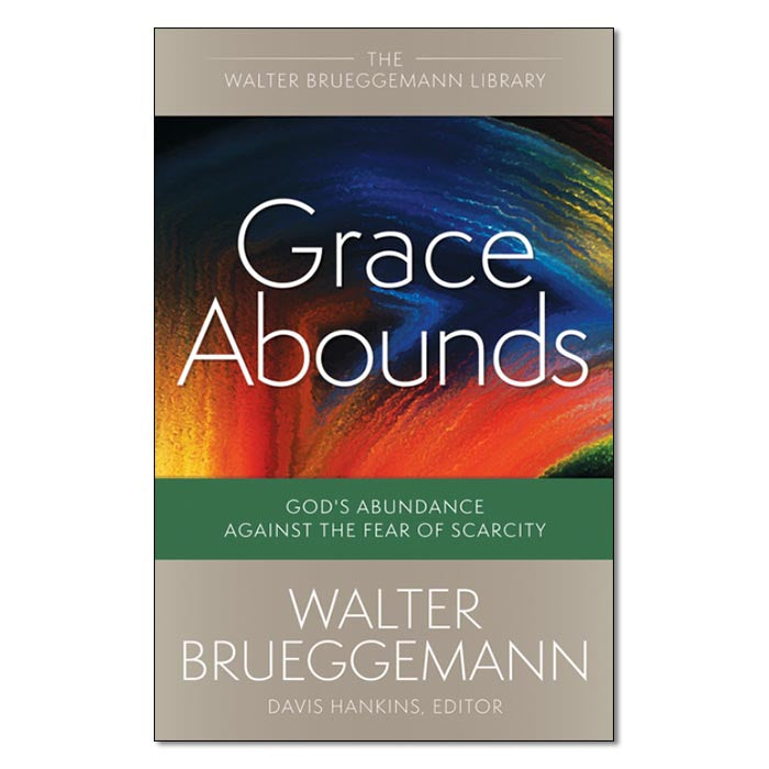 Grace Abounds: God’s Abundance Against the Fear of Scarcity
By Walter Brueggemann