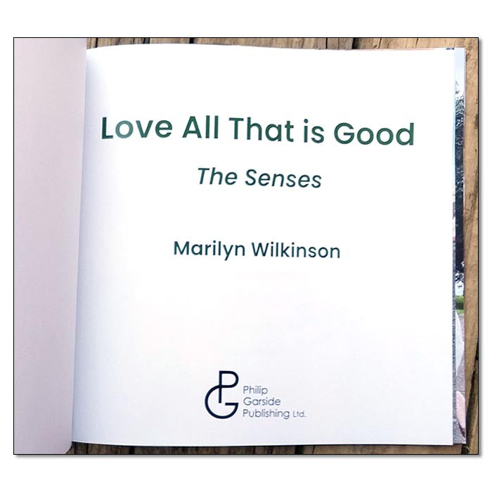 Love All That is Good: The Senses
print book by Marilyn Wilkinson
Title page
32pp, 8.5” x 8.5” square
Soft cover, colour throughout
ISBN 9798323946419
Philip Garside Publishing Ltd (2024)