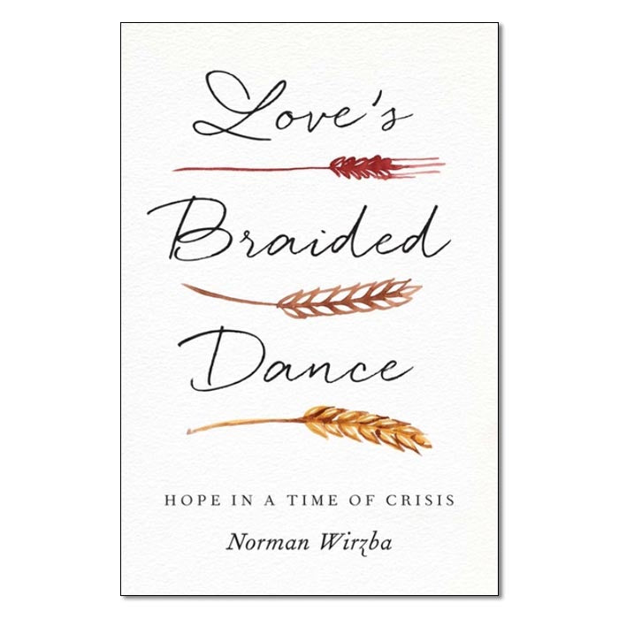 Love’s Braided Dance: Hope in a Time of Crisis
By Norman Wirzba