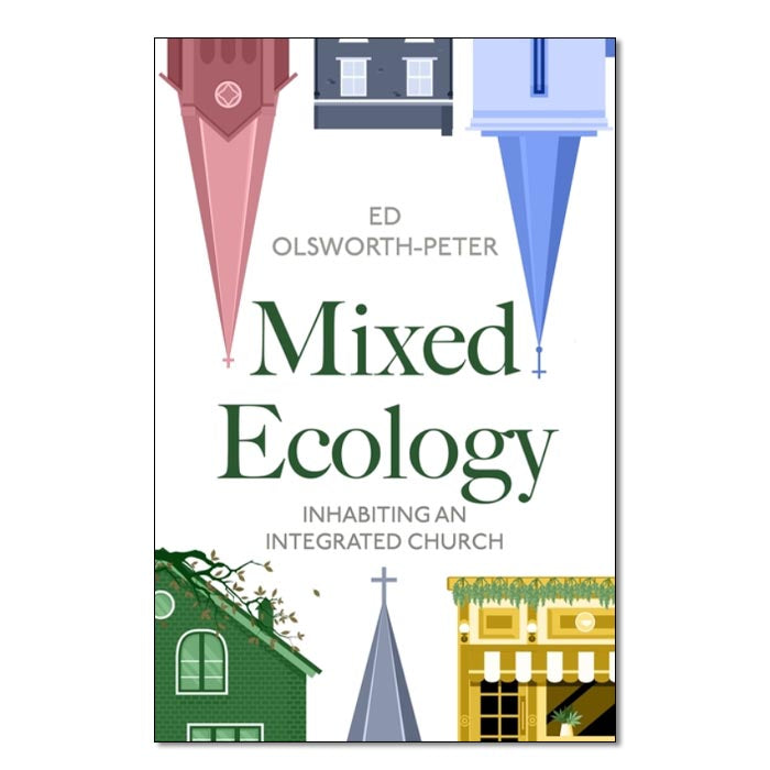 Mixed Ecology:
Inhabiting an Integrated Church
By Ed Olsworth-Peter