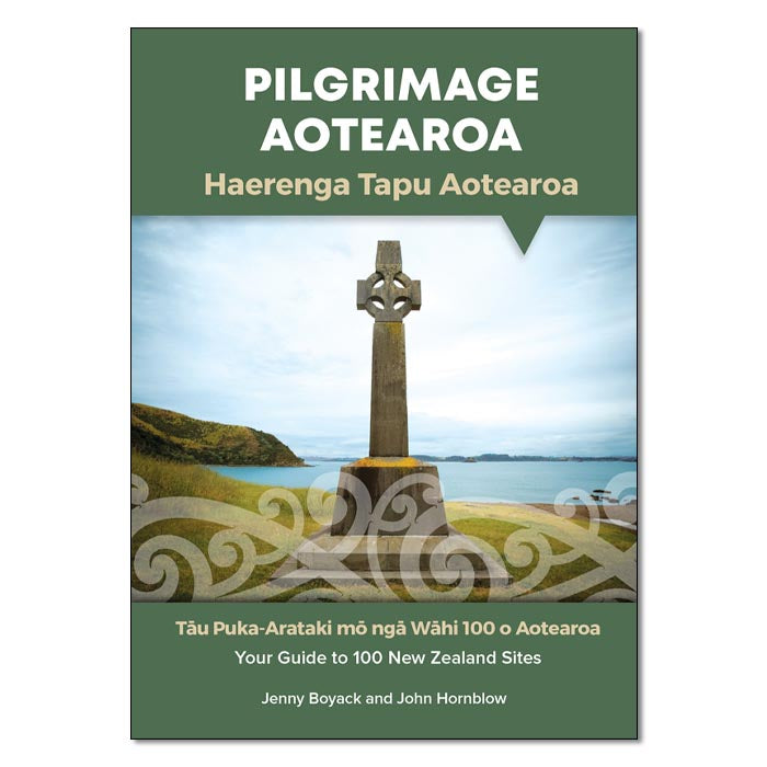 Pilgrimage Aotearoa | Haerenga Tau Aotearoa:
Your Guide to 100 New Zealand Sites
By Jenny Boyack and John Hornblow