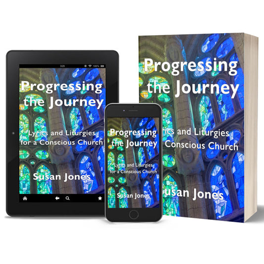 Progressing the Journey: 
Lyrics and Liturgy for a Conscious Church
By Susan Jones
eBooks and Print Books available