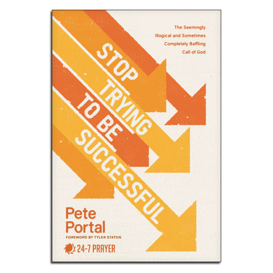 Stop Trying to Be Successful:
The Seemingly Illogical and Sometimes Completely Baffling Call of God
By Pete Portal