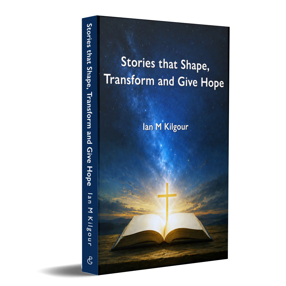 Stories that Shape, Transform and Give Hope
By Ian M Kilgour