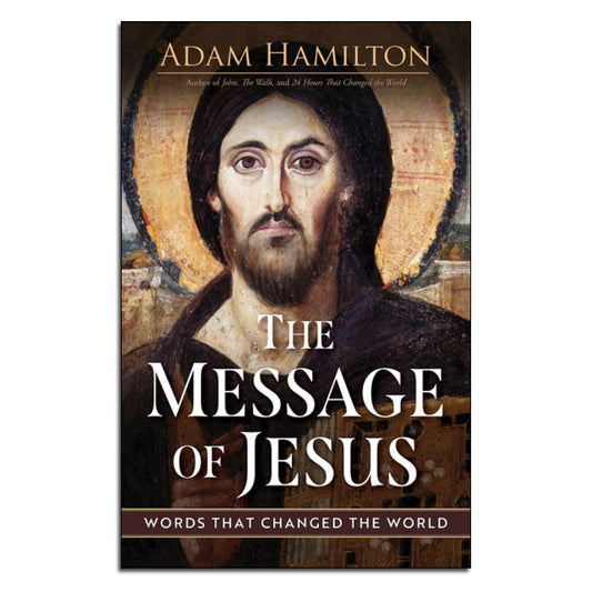 The Message of Jesus:
Words That Changed the World
By Adam Hamilton