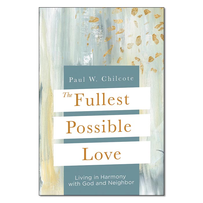 The Fullest Possible Love: Living in Harmony with God and Neighbor
by Paul W. Chilcote