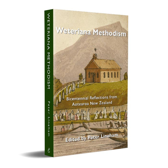 Weteriana Methodism: Bicentennial Reflections from Aotearoa New Zealand
Edited by Peter Lineham