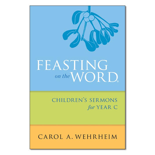 Feasting on the Word Children’s Sermons for Year C
By Carol A Wehrheim