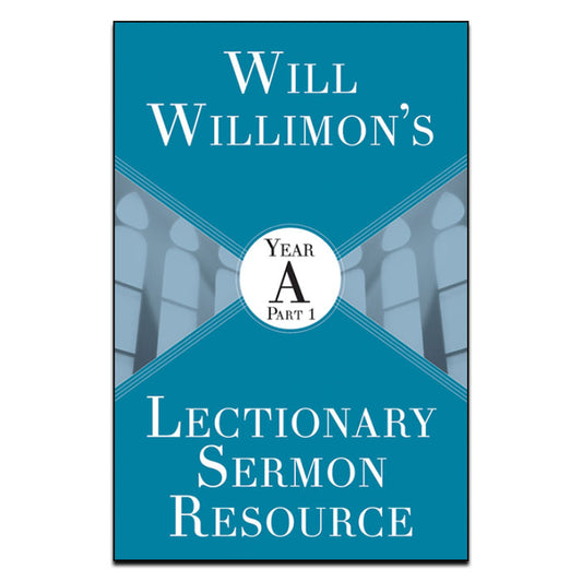 Will Willimon’s Lectionary Sermon Resource: Year A Part 1 - Print