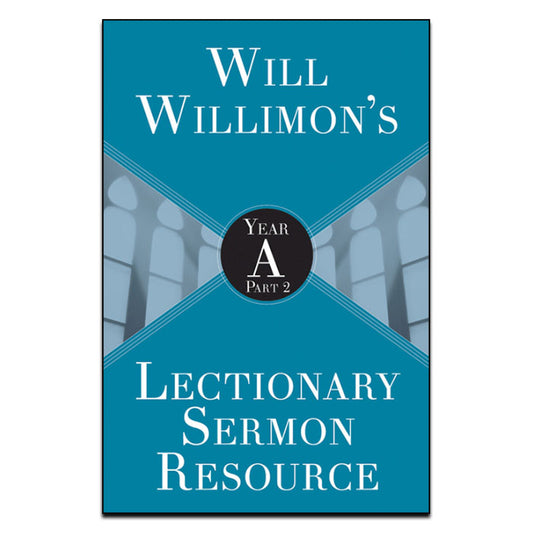 Will Willimon’s Lectionary Sermon Resource: Year A Part 2 - Print
